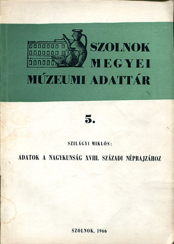 Szilgyi Mikls - Adatok a Nagykunsg XVIII. szzadi nprajzhoz