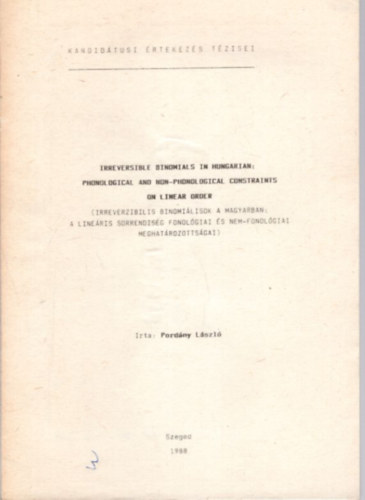 Irreverzibilis binomilisok a magyarban: A lineris sorrendisg fonolgiai s nem-fonolgiai meghatrozottsgai - Kandidtusi rtekezs tzisei Szeged, 1988
