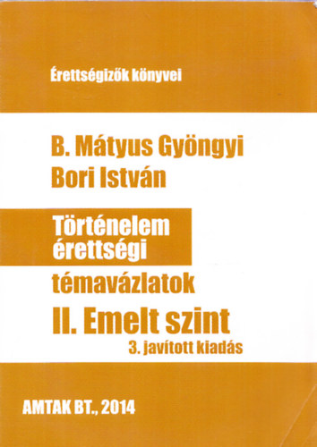 B. Mtyus Gyngyi; Bori Istvn - Trtnelem rettsgi tmavzlatok II. - Emelt szint