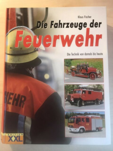 Klaus Fischer - Die Fahrzeuge der Feuerwehr: Die Technik von damals bis heute