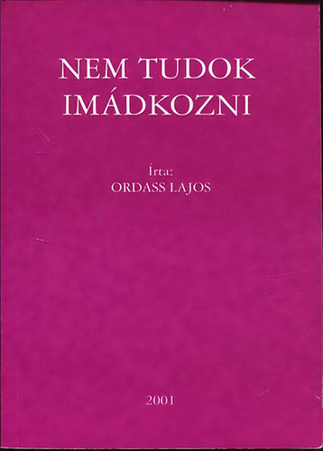 Nem tudok im�dkozni - Im�dkoz�knak �s im�dkozni akar�knak sz�l� tan�csok (Ellenvet�sek - �v�sok - Mikor �s hol im�dkozzunk? - A k�r� im�ds�g...)