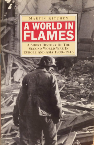Martin Kitchen - World in flames - A short history of the second World War in Europe and Asia 1939-1945
