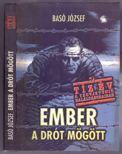Ember a drt mgtt - Emlkezs tz v rabsgra 1945-1955 (Tz v a Szovjetni halltboraiban)