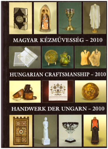 Gergely Andrea-Gergely Imre  (szerk. kpszerk.) - Magyar kzmvessg - 2010 Hungarian craftmanship - 2010 Handwerk der Ungarn - 2010