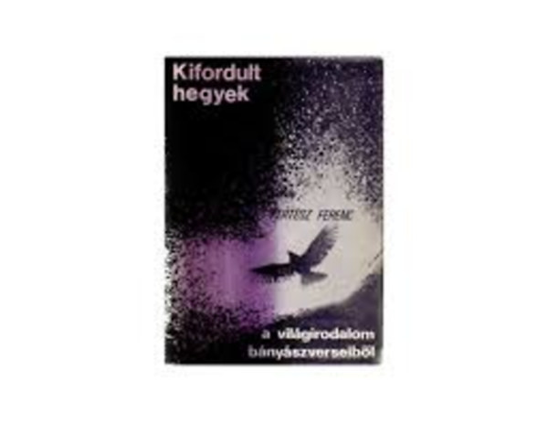 Kertsz Ferenc  (szerk.) - Kifordult hegyek - vlogats a vilgirodalom bnyszverseibl