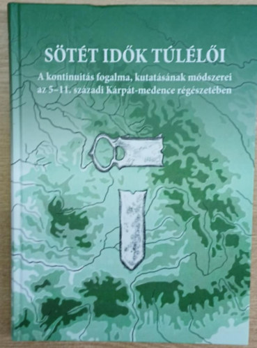 S�t�t id�k t�l�l�i - A kontinuit�s fogalma, kutat�s�nak m�dszerei az 5-11. sz�zadi K�rp�t-medence r�g�szet�ben