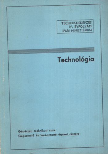 Technol�gia  G�p�szeti technikusi szak  G�pszerel� �s karbantart� �gazat r�sz�re - Technikusk�pz�s IV. �vfolyam