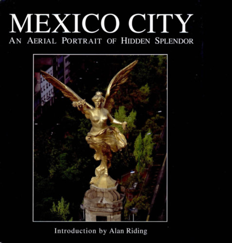 Gabriel Brena Valle Alan Riding - MEXICO CITY an Aerial Portrait of Hidden Splendor