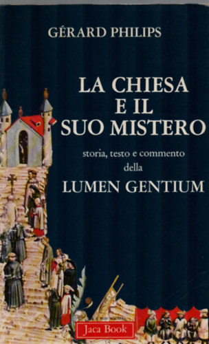 La chiesa e il suo mistero - storia, testo e commento della Lumen Gentium.