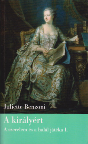 Juliette Benzoni - A kirlyrt (A szerelem s a hall jtka I.)