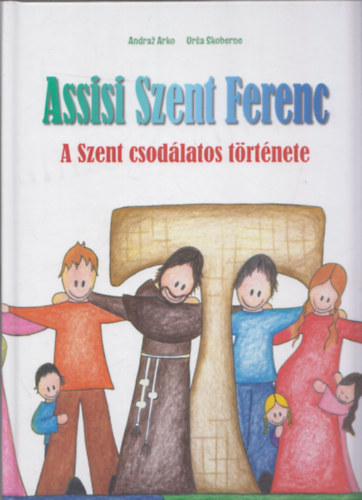 Assisi Szent Ferenc - A Szent csodlatos trtnete