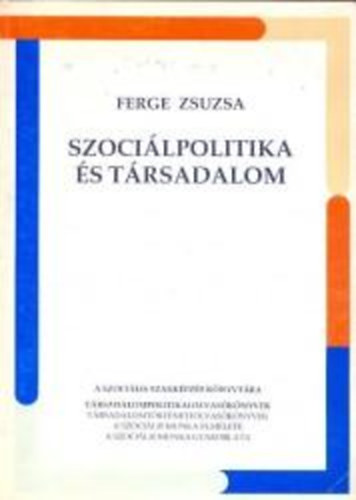 Ferge Zsuzsa - Szocilpolitika s trsadalom (Vlogats Ferge Zsuzsa tanulmnyaibl)