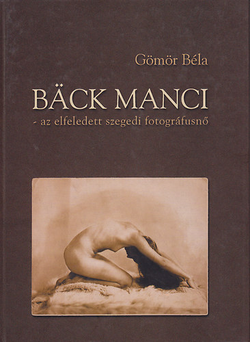 Dr. Gmr Bla - Back Manci - az elfeledett szegedi fotogrfusn