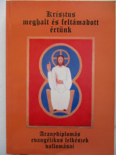 Krisztus meghalt �s felt�madott �rt�nk (Aranydiplom�s evang�likus lelk�szek vallom�sai)