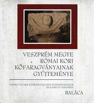 K. Palgyi Sylvia - Veszprm megye rmai kori kfaragvnyainak gyjtemnye (Balca)