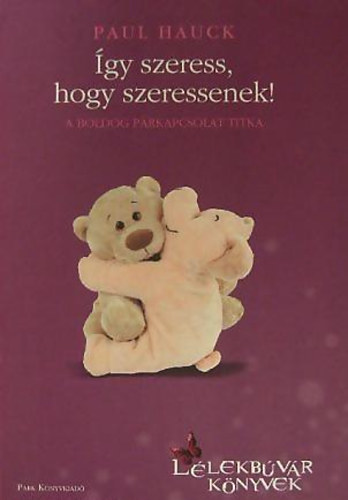 gy szeress, hogy szeressenek! - A boldog prkapcsolat titka (Llekbvr knyvek)