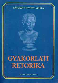 Szlkn Gyapay Mrta - Gyakorlati retorika