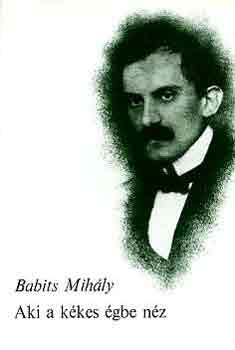 Babits Mihály - Aki a kékes égbe néz