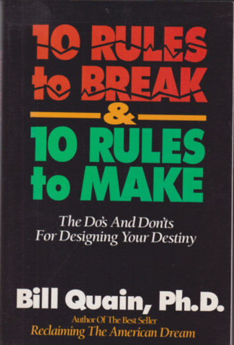 Bill, Ph.D. Quain - 10 rules to break & 10 rules to make - The Do's And Dont's For Designing Your Destiny