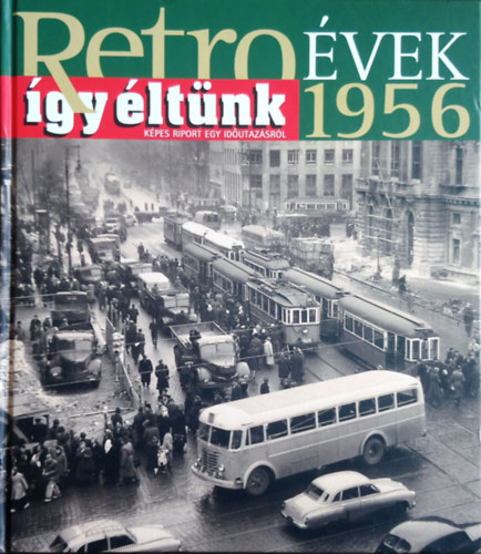 Retro �vek 1956 - �gy �lt�nk (K�pes riport egy id�utaz�sr�l)