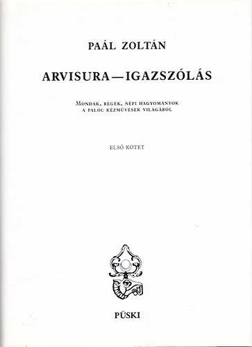 Pal Zoltn - Arvisura - Igazszls I. (Mondk, regk, npi hagyomnyok a palc kzmvesek vilgbl)