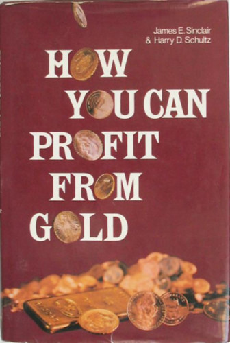 James E. Sinclair & Harry D. Schultz - How you can profit form gold