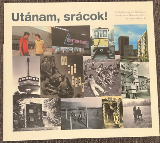Ut�nam, sr�cok! - H�tk�znapok Miskolc rendszerv�ltoz�s el�tti �vtizedeiben II.