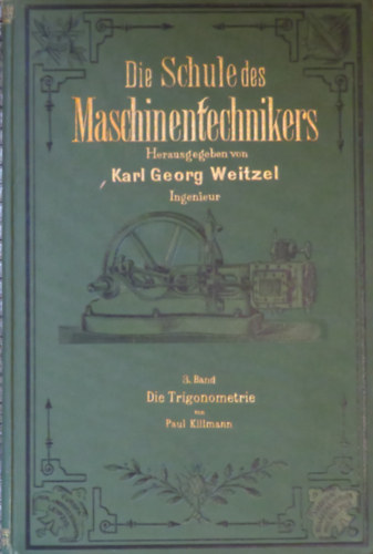 Paul Killmann Karl Georg Weitzel  (hrg.) - Die Schule des Maschinentechnikers 3. - Die Trigonometrie
