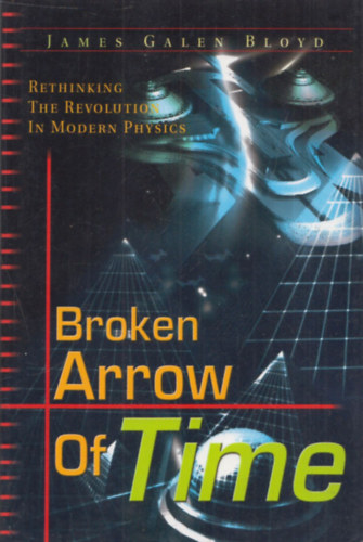 Broken Arrow of Time (Rethinking the Revolution in Modern Physics)