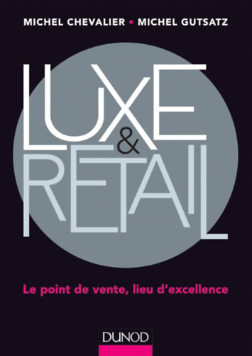 Luxe & Retail - Le point de vente, lieu d'excellence (Luxus s kiskereskedelem - Az rtkests helye, a kivlsg helye)