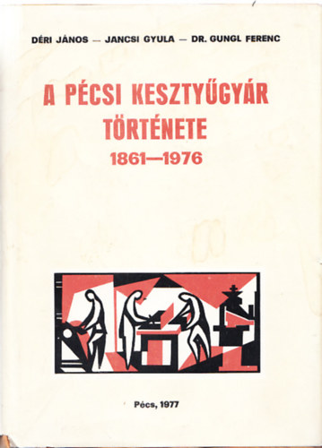 Dri Jnos, Dr. Gungl Ferenc, Jancsi Gyula - A Pcsi Kesztygyr trtnete 1861-1976 (Dri Jnos ltal dediklt)
