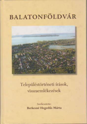 Balatonfldvr - Teleplstrtneti rsok, visszaemlkezsek (Berkesn Hegeds Mrta szerk.)