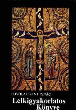 Loyolai Szent Ignc - Lelkigyakorlatos knyve