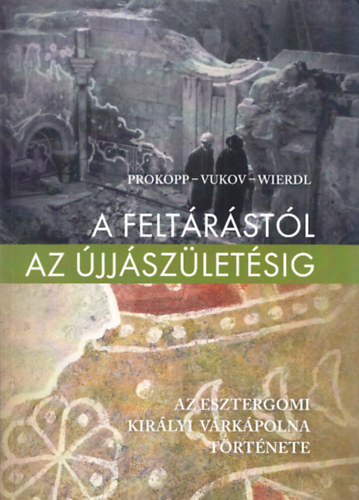 A feltrstl- Az jjszletsig (Az esztergomi kirlyi vrkpolna trtnete)