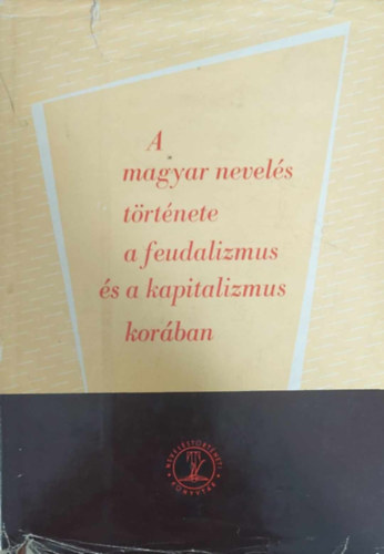 Ravasz Jnos szerk. - A magyar nevels trtnete a feudalizmus s a kapitalizmus korban