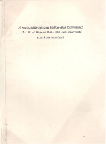 Komjthy Miklsn - A retrospektiv nemzeti bibliogrfia trtnethez