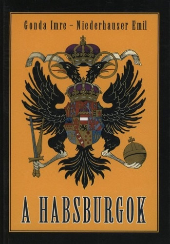 SZERZ Niederhauser Emil Gonda Imre - A Habsburgok   EGY EURPAI JELENSG   - Fekete-fehr fotkkal, reprodukcikkal. trkppel hatodik teljes kiads