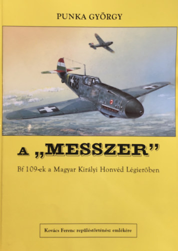 A "messzer" - Bf 109-ek a Magyar Kir�lyi Honv�d L�gier�ben