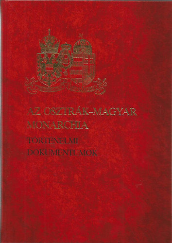 Az Osztrk-Magyar Monarchia: Trtnelmi dokumentumok  a szzadfordultl 1914-ig (Dszdobozos kiads)