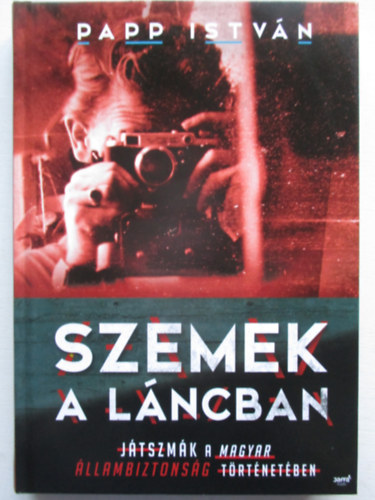 Szemek a l�ncban. J�tszm�k a magyar �llambiztons�g t�rt�net�ben
