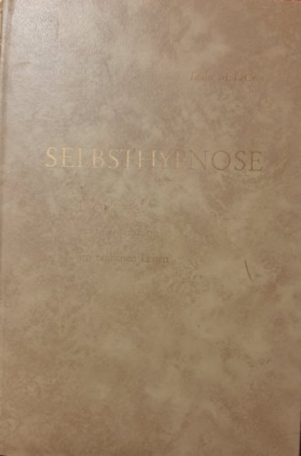 Leslie M. LeCron - Selbsthypnose - Ihre Technik und Anwendung im tglichen Leben (Az nhipnzis technikja s alkalmazsa a mindennapi letben - nmet nyelven)