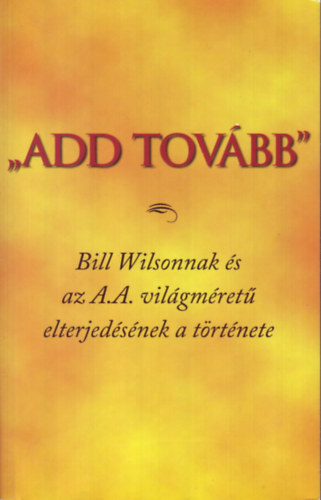 "Add tovbb" - Bill Wilsonnak s az A.A. vilgmret elterjedsnek a trtnete