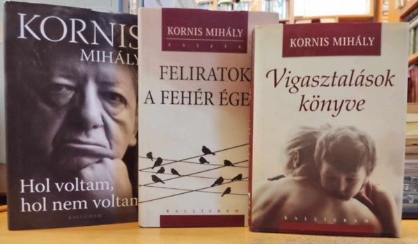 3 db Kornis Mihly: Feliratok a fehr gen + Hol voltam, hol nem voltam + Vigasztalsok knyve