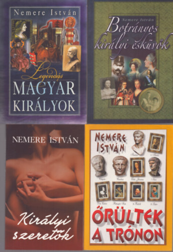 4 db Nemere Istvn ktet: Botrnyos kirlyi eskvk - Legends magyar kirlyok - rltek a trnon - Kirlyi szeretk
