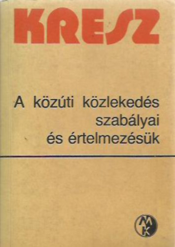 Hack Emil /szerk./ - KRESZ - A k�z�ti k�zleked�s szab�lyai �s �rtelmez�s�k