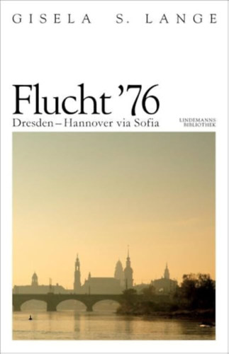 Gisela S. Lange - Flucht '76 - Dresden - Hannover via Sofia (Lindemanns Bibliothek)