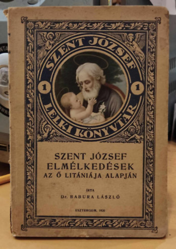 Szent Jzsef elmlkedsek-Az  litnija alapjn (Szent Jzsef lelki knyvtr I.)