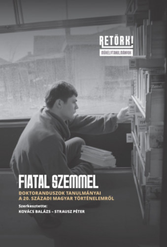 Fiatal szemmel - Doktoranduszok tanulm�nyai a 20. sz�zadi magyar t�rt�nelemr�l