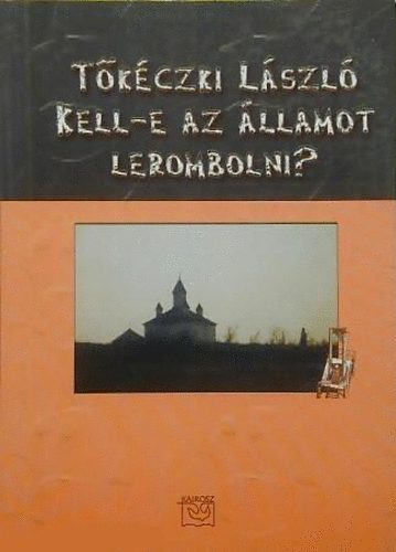 Tkczki Lszl - Kell-e az llamot lerombolni?
