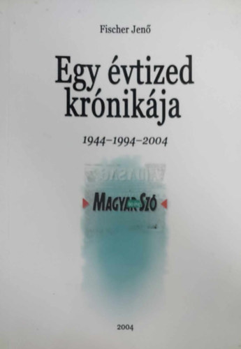 Egy vtized krnikja 1944-1994-2004 (Magyar Sz 60 ve)